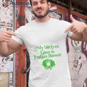 my bitch ex gina is joshua bassett shirt tshirt 1