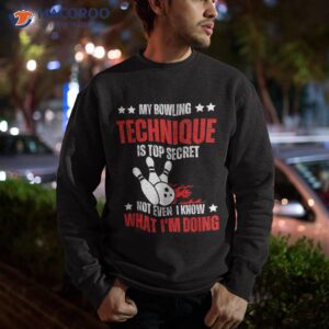 my bowling technique is top secret funny for shirt sweatshirt