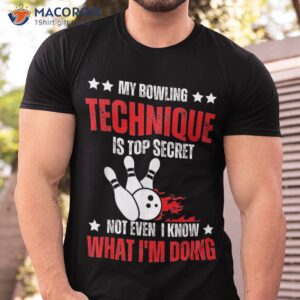 My Bowling Technique Is Top Secret Funny For Shirt