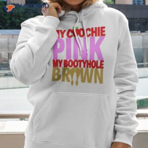 my coochie pink my bootyhole brown shirt hoodie