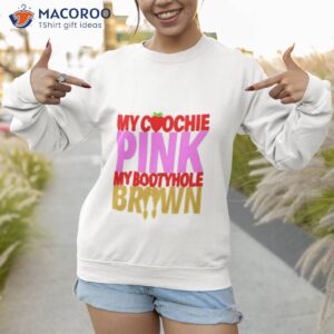 my coochie pink my bootyhole brown shirt sweatshirt