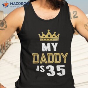 my daddy is 35 years old 35th dad s birthday gift for him shirt tank top 3