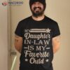 My Daughter In Law iIs My Favorite Child Shirt