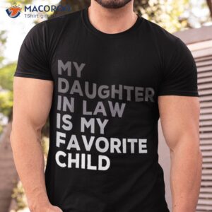 my daughter in law is favorite child father s day shirt tshirt