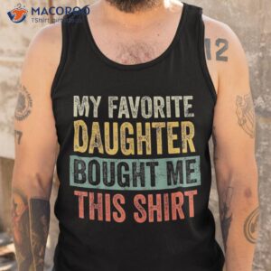 my favorite daughter bought me this shirt funny mom dad gift tank top