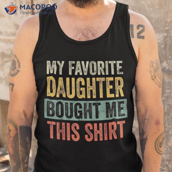 My Favorite Daughter Bought Me This Shirt Funny Mom Dad Gift