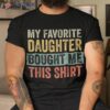 My Favorite Daughter Bought Me This Shirt Funny Mom Dad Gift