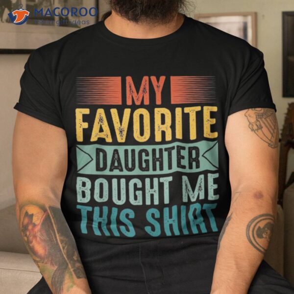 My Favorite Daughter Bought Me This Shirt Funny Mom Dad