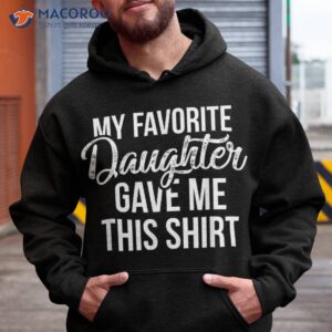 my favorite daughter gave me this shirt funny dad hoodie