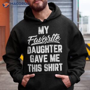 my favorite daughter gave me this shirt funny father s day hoodie