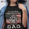 My Favorite Firefighter Calls Me Dad Fireman Father Saying Shirt