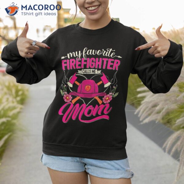 My Favorite Firefighter Calls Me Mom Funny Firewoman Shirt