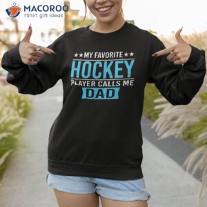 my favorite hockey player calls me dad t shirt sweatshirt 1