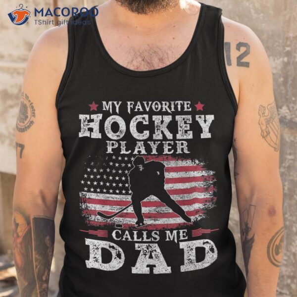 My Favorite Hockey Player Calls Me Dad Usa Flag Father’s Day Shirt