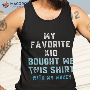 my favorite kid bought me this shirt with money funny tank top 3