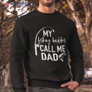 my fishing buddies call me dad shirt father day birthday sweatshirt