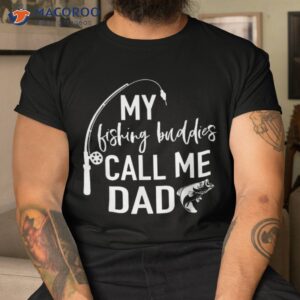 my fishing buddies call me dad shirt father day birthday tshirt