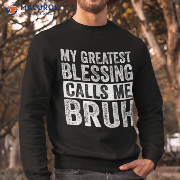 My Greatest Blessing Calls Me Bruh Funny Fathers Day For Dad Shirt