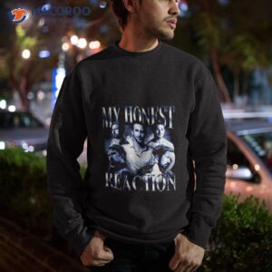 my honest reaction t shirt sweatshirt
