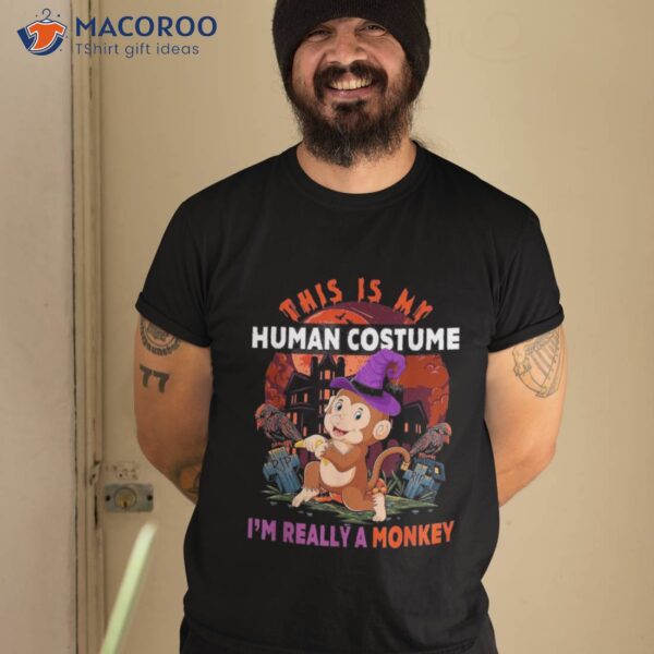 My Human Costume I’m Really A Monkey Halloween Witch Shirt