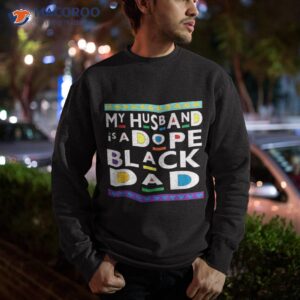 my husband is a dope black dad happy fathers day shirt sweatshirt