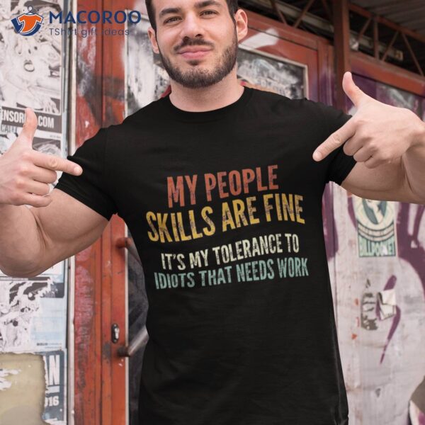 My People Skills Are Fine It’s Tolerance To Idiots Shirt