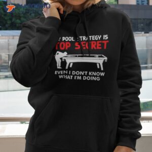 my pool strategy is top secret even i dont know what im doing shirt 2 hoodie 2