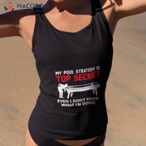 my pool strategy is top secret even i dont know what im doing shirt 2 tank top 2