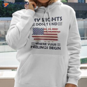 my rights dont end where your feeling begin shirt hoodie 2