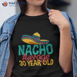 nacho average 30 year old cinco de mayo 30th birthday shirt tshirt