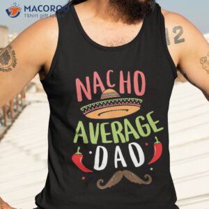 nacho average dad mexican daddy cinco de mayo father fiesta shirt tank top 3