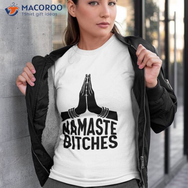 Namaste Bitches Shirt Funny Yoga