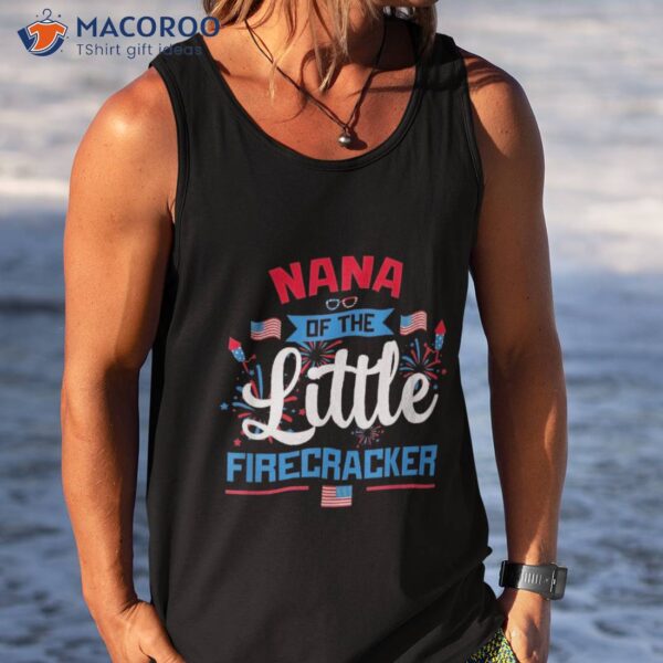 Nana Of The Little Firecracker 4th July American Flag Shirt