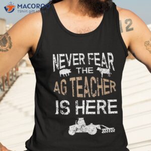 never fear the ag teacher is here agriculture shirt tank top 3