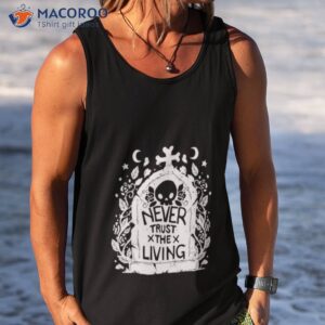 never trust the living skull shirt tank top