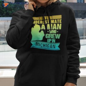 never underestimate a man who grew up in michigan shirt hoodie 2