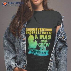 never underestimate a man who grew up in michigan shirt tshirt 2