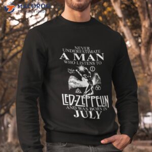 Never Underestimate A Man Who Listens To Led Zeppelin And Was Born In July Shirt 2 never underestimate a man who listens to led zeppelin and was born in july shirt sweatshirt