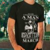 Never Underestimate A Man Who Listens To Led Zeppelin And Was Born In March Shirt