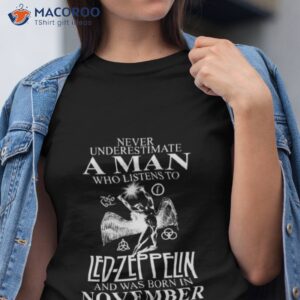 Never Underestimate A Man Who Listens To Led Zeppelin And Was Born In November Shirt