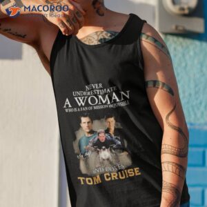 never underestimate a woman who is a fan of mission impossible and loves tom cruise signatures shirt tank top 1