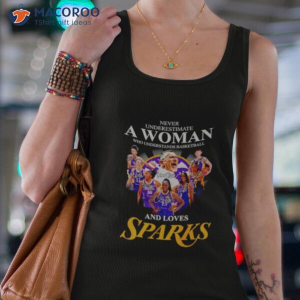 Never Underestimate A Woman Who Understands Basketball And Loves Sparks Signatures Shirt