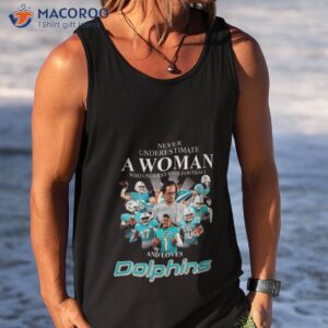 never underestimate a woman who understands football and loves miami dolphins team football signatures shirt tank top