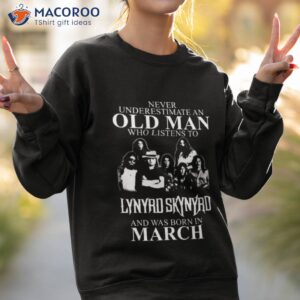 never underestimate an old man who listens to lynyrd skynyrd and was born in march shirt sweatshirt 2