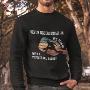 never underestimate an old man with a pickleball paddle shirt sweatshirt