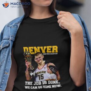Nikola Jokic And Son The Job Is Done We Can Go Home Now 2023 Champions Shirt