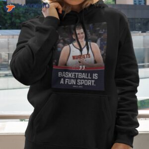 nikola jokic basketball is a fun sport shirt hoodie