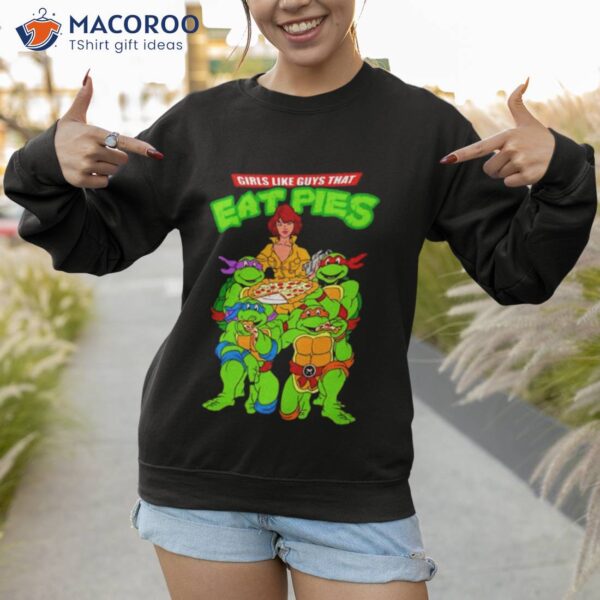 Ninja Turtles Girls Like Guys That Eat Pies Shirt