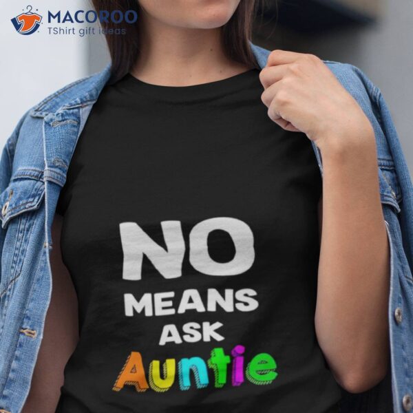 No Means Ask Auntie Shirt