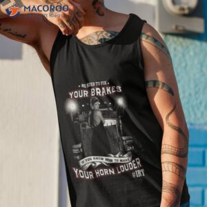 no need to fix your brakes if you know how to make your horn louder irt shirt tank top 1